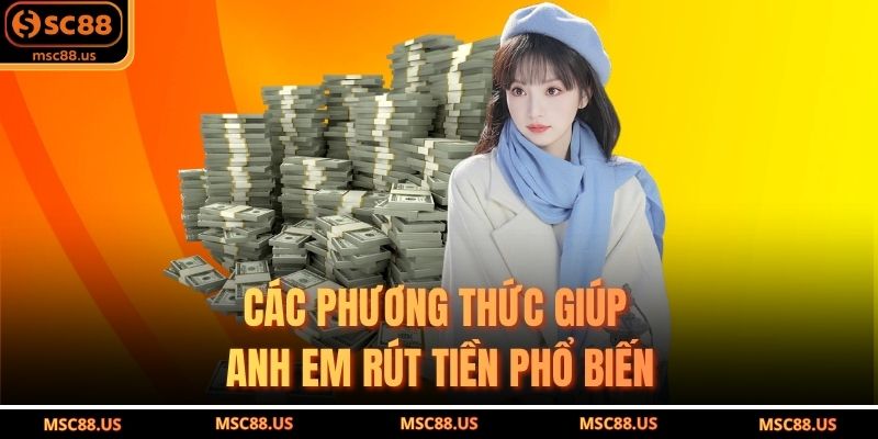 Các Phương Thức Giúp Anh Em Rút Tiền Phổ Biến