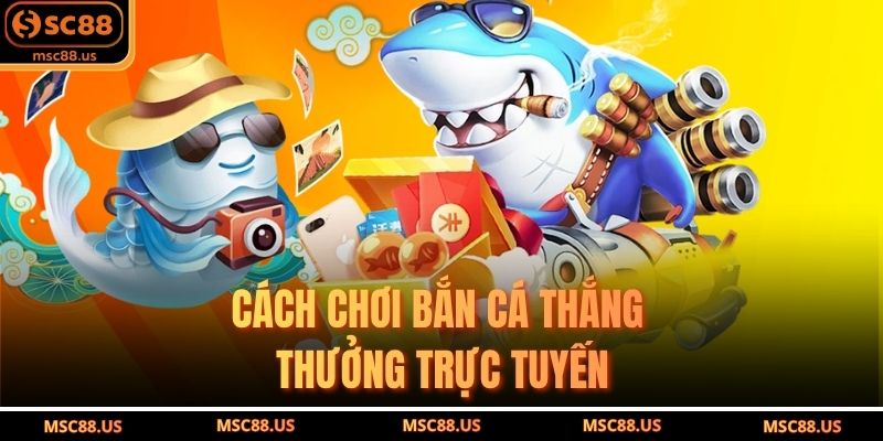 Cách Chơi Bắn Cá Thắng Thưởng Trực Tuyến