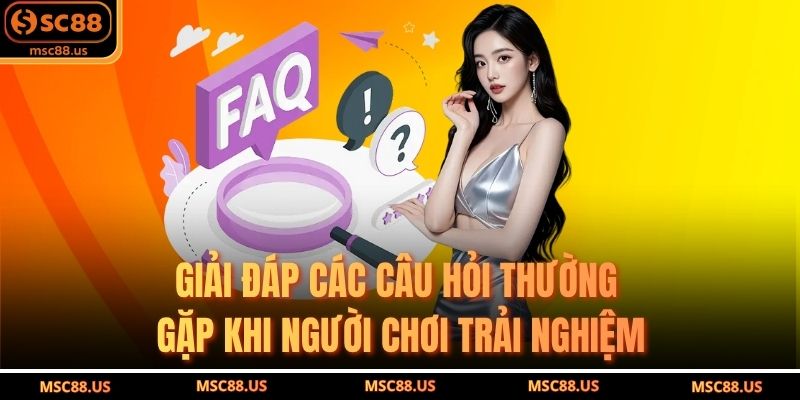 Giải đáp các câu hỏi thường gặp khi người chơi trải nghiệm