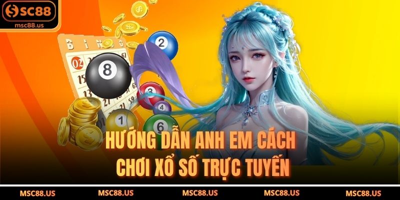 Hướng dẫn anh em cách chơi xổ số trực tuyến