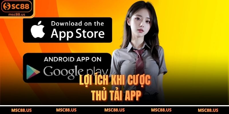 Lợi Ích Khi Cược Thủ Tải App