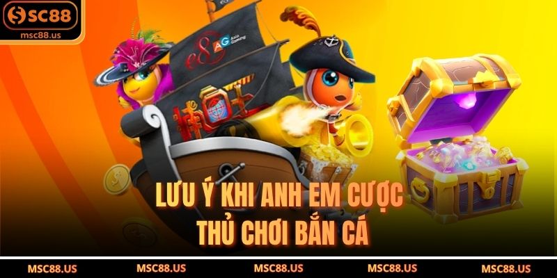 Lưu Ý Khi Anh Em Cược Thủ Chơi Bắn Cá