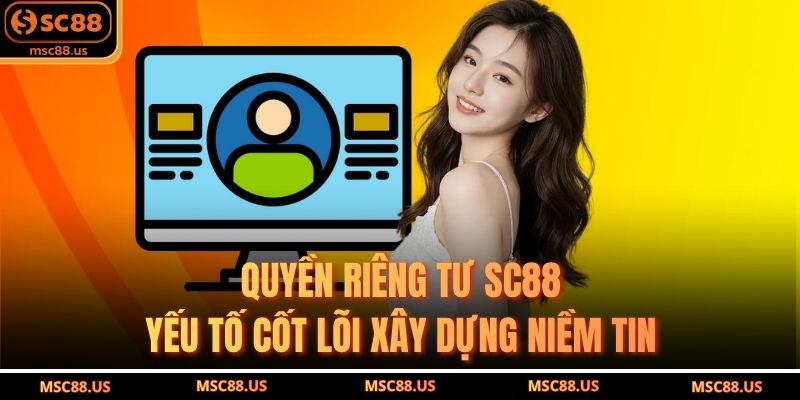 Quyền Riêng Tư SC88 – Yếu Tố Cốt Lõi Xây Dựng Niềm Tin