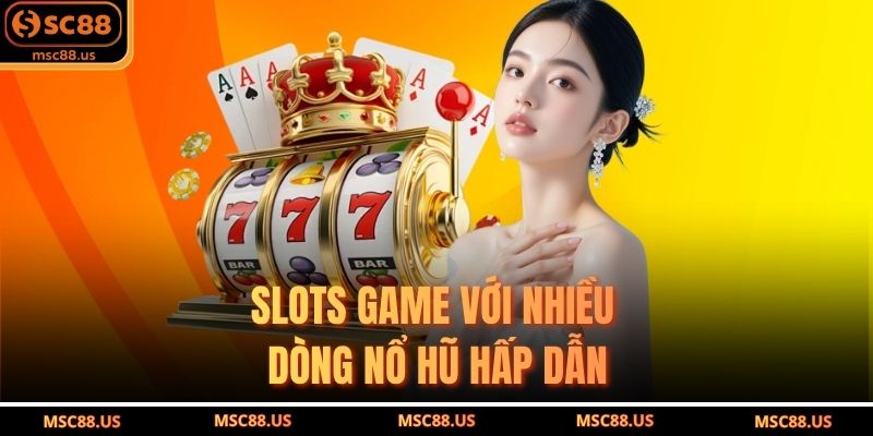 Slots game với nhiều dòng nổ hũ hấp dẫn