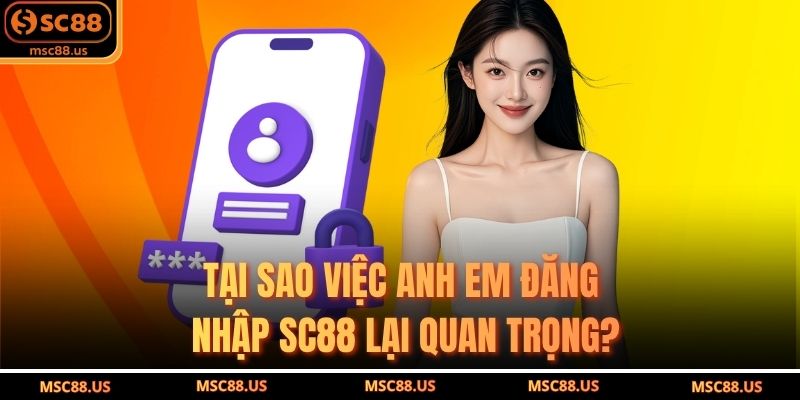 Tại Sao Việc Anh Em Đăng Nhập SC88 Lại Quan Trọng?