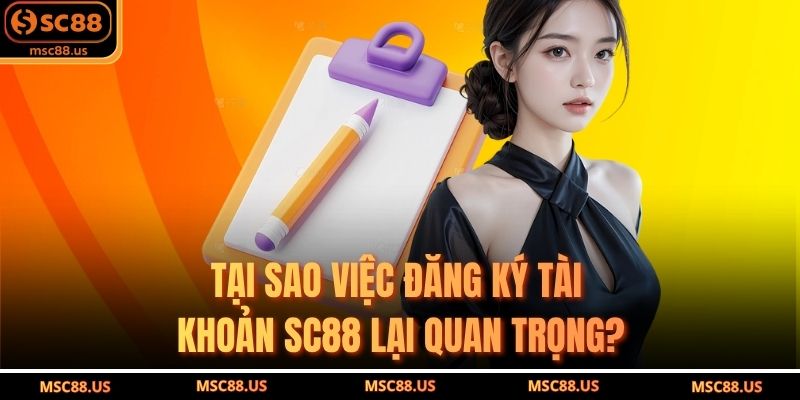 Tại Sao Việc Đăng Ký Tài Khoản SC88 Lại Quan Trọng?